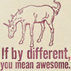 maevele: differentawesome (a unicorn with the text "if by different you mean awesome") maevele: a unicorn with the text "if by different you mean awesome" (differentawesome)